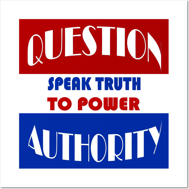 Question Authority - Speak Truth To Power Wall Art by LarryNaderPhoto